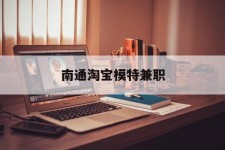 如东南通淘宝模特兼职(南通哪里有模特培训班)